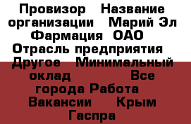 Провизор › Название организации ­ Марий Эл-Фармация, ОАО › Отрасль предприятия ­ Другое › Минимальный оклад ­ 25 000 - Все города Работа » Вакансии   . Крым,Гаспра